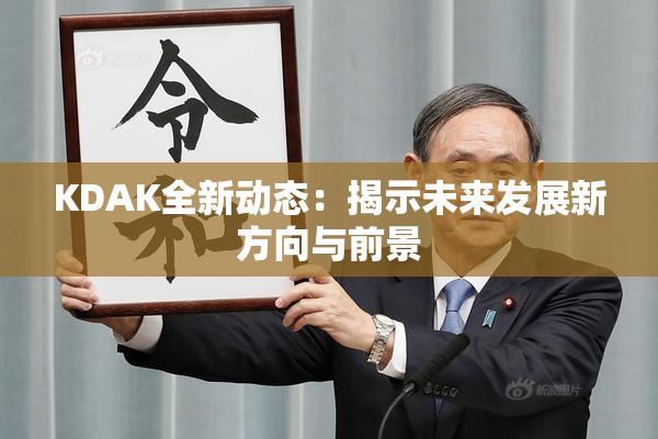 KDAK全新动态：揭示未来发展新方向与前景