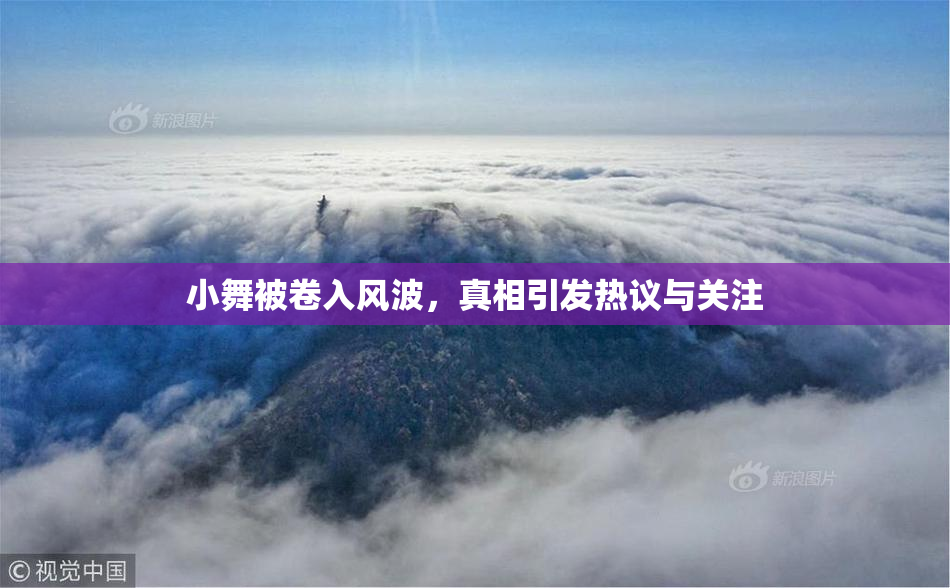 小舞被卷入风波，真相引发热议与关注