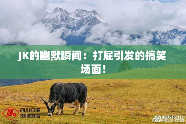 JK的幽默瞬间：打屁引发的搞笑场面！