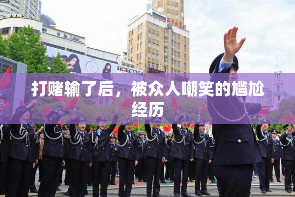 打赌输了后，被众人嘲笑的尴尬经历