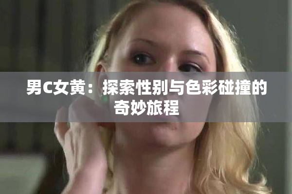 男C女黄：探索性别与色彩碰撞的奇妙旅程