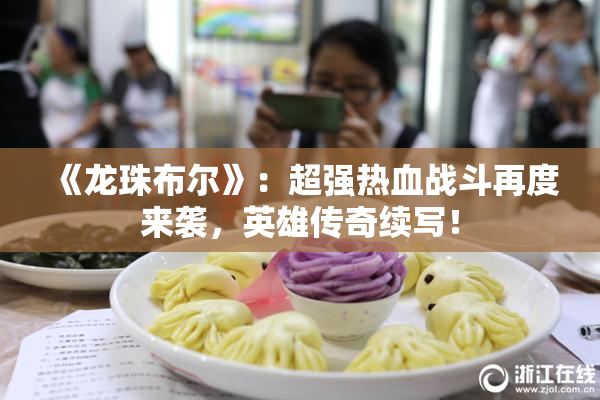 《龙珠布尔》：超强热血战斗再度来袭，英雄传奇续写！