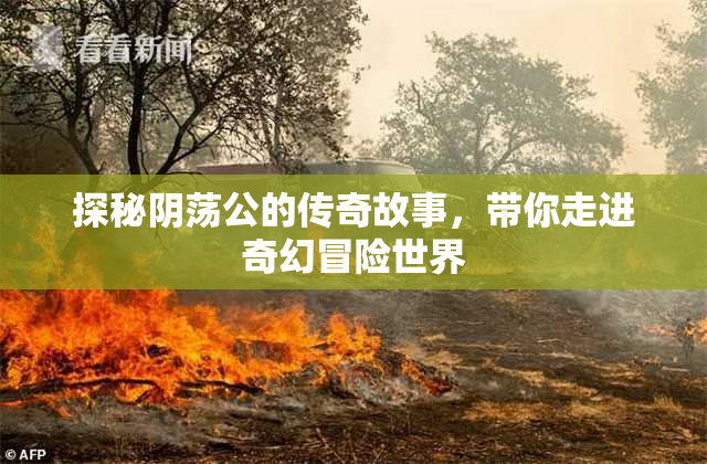 探秘阴荡公的传奇故事，带你走进奇幻冒险世界