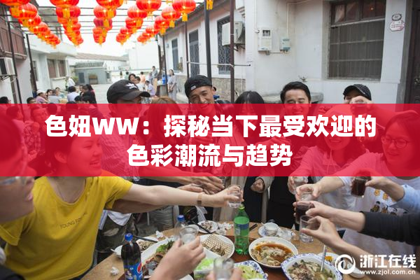色妞WW：探秘当下最受欢迎的色彩潮流与趋势