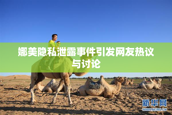 娜美隐私泄露事件引发网友热议与讨论