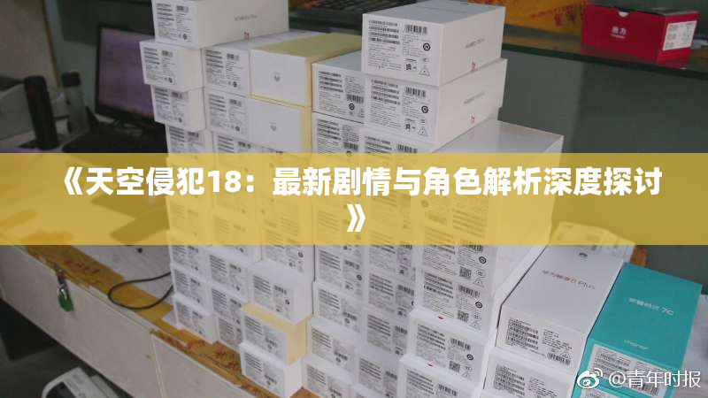 《天空侵犯18：最新剧情与角色解析深度探讨》