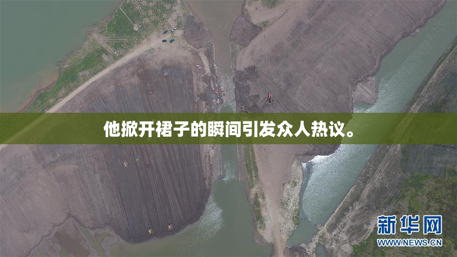 他掀开裙子的瞬间引发众人热议。