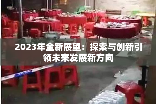 2023年全新展望：探索与创新引领未来发展新方向