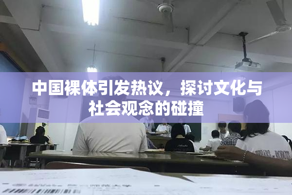 中国裸体引发热议，探讨文化与社会观念的碰撞