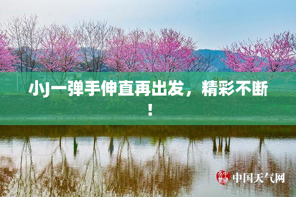 小J一弹手伸直再出发，精彩不断！