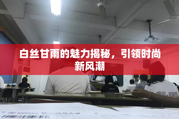 白丝甘雨的魅力揭秘，引领时尚新风潮