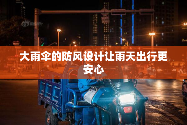 大雨伞的防风设计让雨天出行更安心
