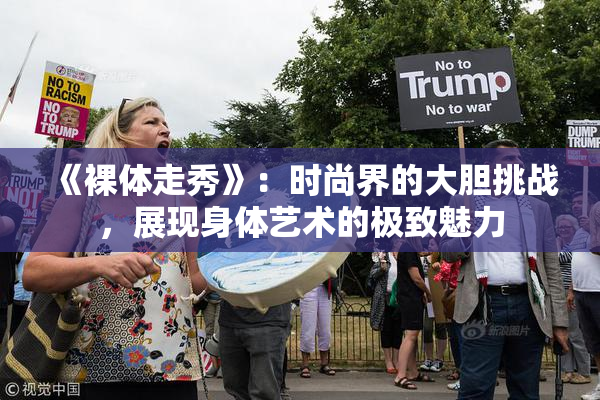 《裸体走秀》：时尚界的大胆挑战，展现身体艺术的极致魅力