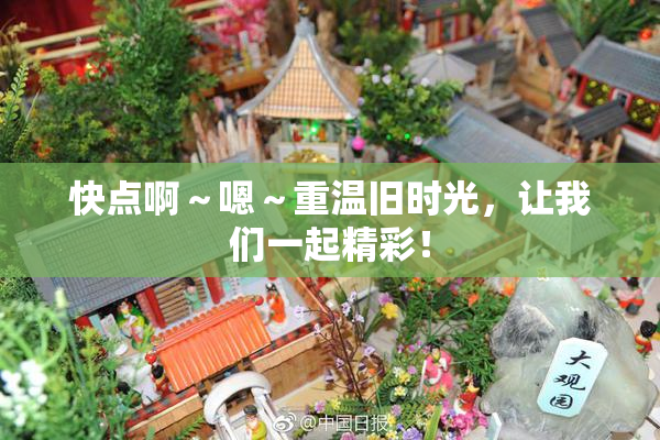 快点啊～嗯～重温旧时光，让我们一起精彩！