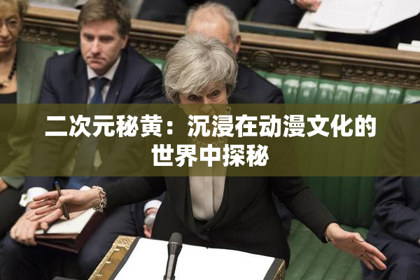 二次元秘黄：沉浸在动漫文化的世界中探秘