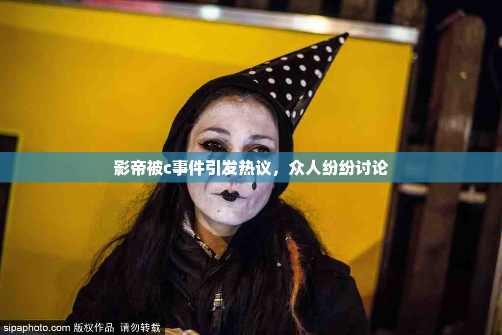影帝被c事件引发热议，众人纷纷讨论