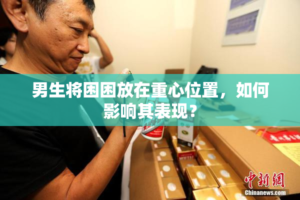 男生将困困放在重心位置，如何影响其表现？