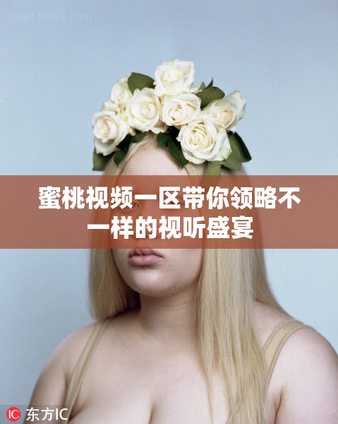 蜜桃视频一区带你领略不一样的视听盛宴