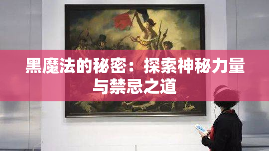 黑魔法的秘密：探索神秘力量与禁忌之道
