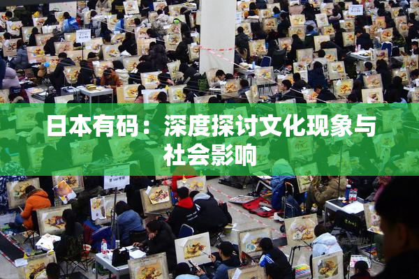 日本有码：深度探讨文化现象与社会影响