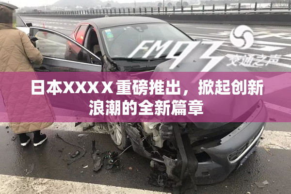 日本XXXⅩ重磅推出，掀起创新浪潮的全新篇章