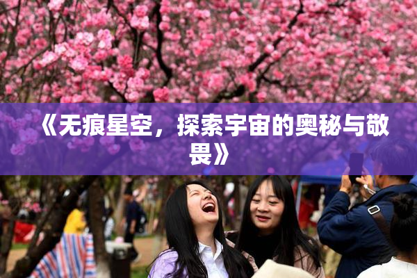《无痕星空，探索宇宙的奥秘与敬畏》