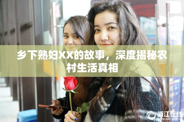 乡下熟妇XX的故事，深度揭秘农村生活真相