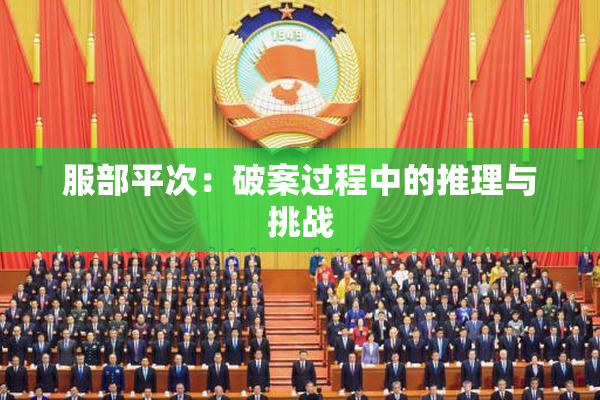 服部平次：破案过程中的推理与挑战