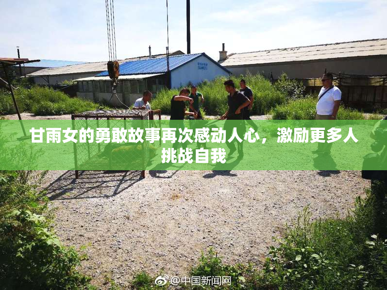 甘雨女的勇敢故事再次感动人心，激励更多人挑战自我