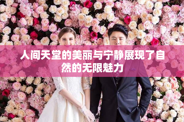人间天堂的美丽与宁静展现了自然的无限魅力