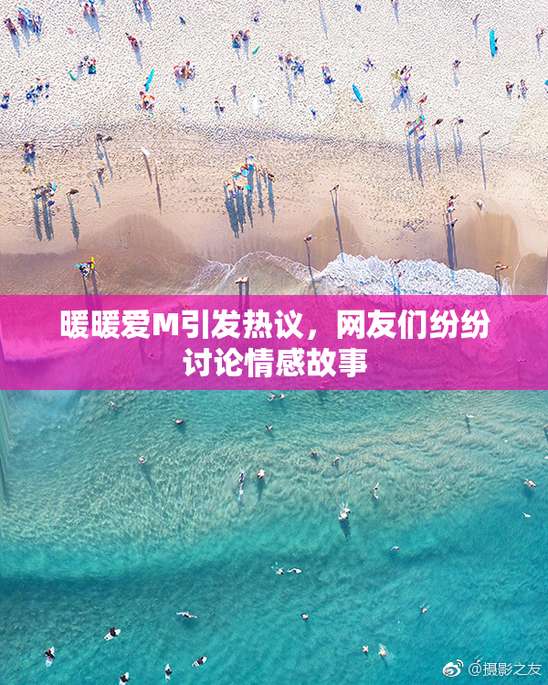 暖暖爱M引发热议，网友们纷纷讨论情感故事
