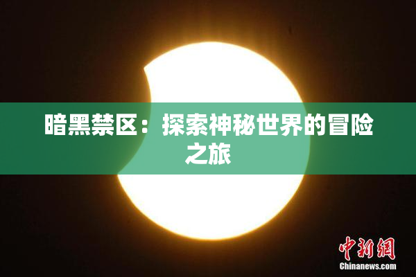 暗黑禁区：探索神秘世界的冒险之旅