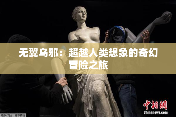 无翼乌邪：超越人类想象的奇幻冒险之旅