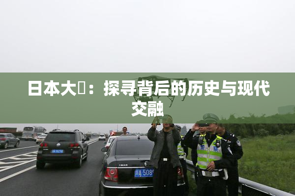 日本大隂：探寻背后的历史与现代交融