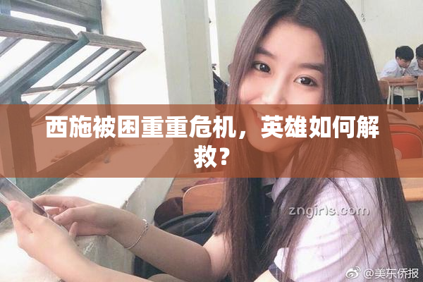 西施被困重重危机，英雄如何解救？