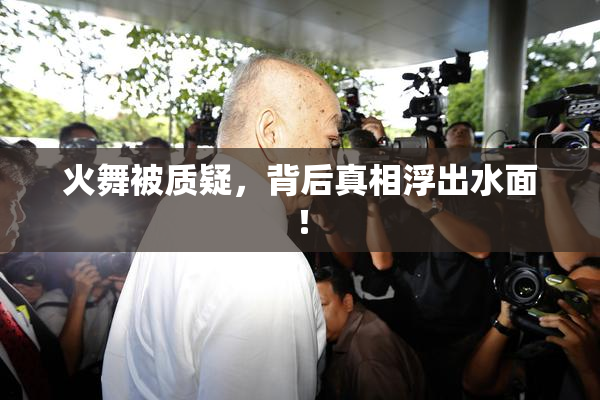 火舞被质疑，背后真相浮出水面！