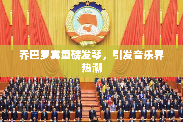 乔巴罗宾重磅发琴，引发音乐界热潮