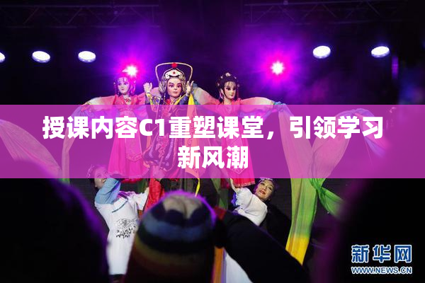 授课内容C1重塑课堂，引领学习新风潮