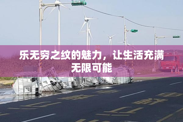 乐无穷之纹的魅力，让生活充满无限可能