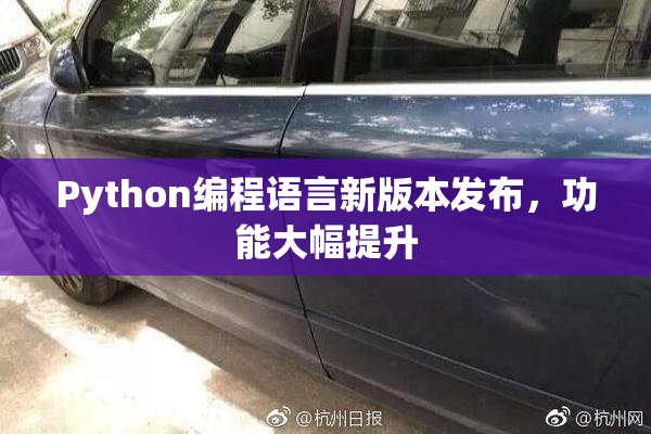 Python编程语言新版本发布，功能大幅提升