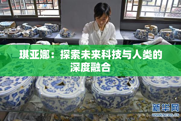 琪亚娜：探索未来科技与人类的深度融合