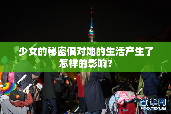少女的秘密俱对她的生活产生了怎样的影响？