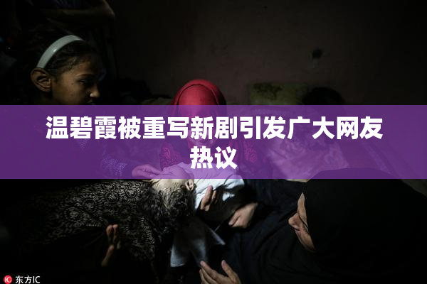 温碧霞被重写新剧引发广大网友热议