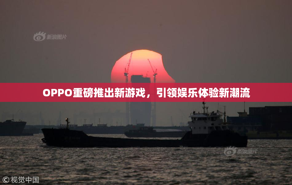 OPPO重磅推出新游戏，引领娱乐体验新潮流