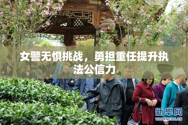 女警无惧挑战，勇担重任提升执法公信力