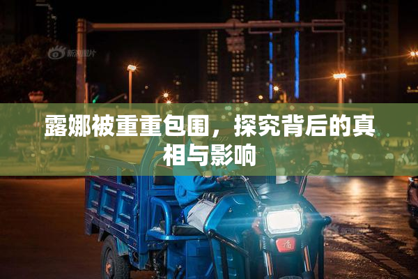 露娜被重重包围，探究背后的真相与影响