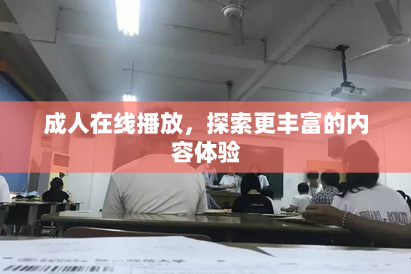 成人在线播放，探索更丰富的内容体验
