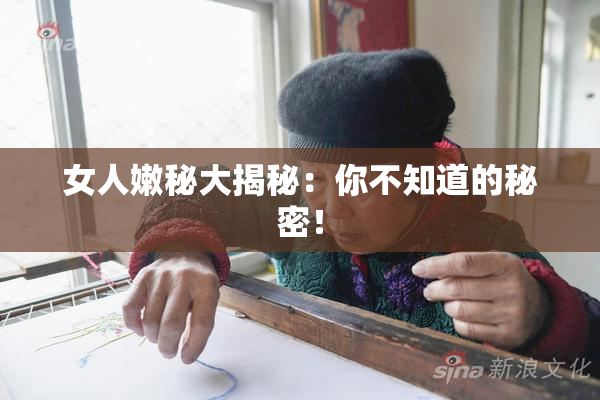 女人嫩秘大揭秘：你不知道的秘密！