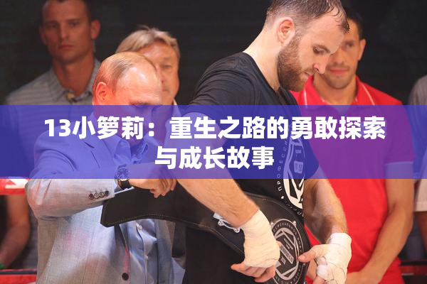 13小箩莉：重生之路的勇敢探索与成长故事