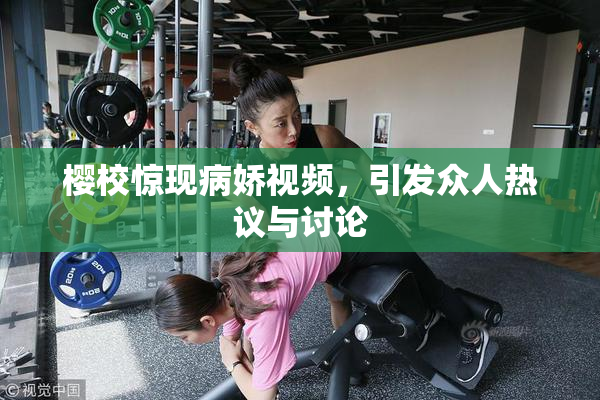 樱校惊现病娇视频，引发众人热议与讨论